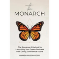 The Monarch: The Signature 8 Method for Launching Your Dream Business with Clarity, Confidence & Love - Paperback