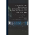 Report of the Exploring Expedition to the Rocky Mountains in the Year 1842: And to Oregon and North California in the Years 1843-44 - Hardcover