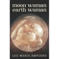 Moon Woman Earth Woman: An Exploration of your Feminine Universe - Paperback
