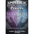Apostolic Intercessory Prayers: WISDOM REVELATION, KNOWLEDGE, TRANSFORMATION "Essential Prayers for The Times" - Paperback