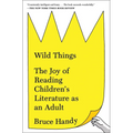 Wild Things: The Joy of Reading Children's Literature as an Adult - Paperback