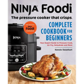 The Official Ninja Foodi: The Pressure Cooker That Crisps: Complete Cookbook for Beginners: Your Expert Guide to Pressure Cook, Air Fry, Dehydrate, an - Paperback