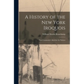 A History of the New York Iroquois: Now Commonly Called the Six Nations - Paperback