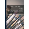 John Trumbull: a Brief Sketch of His Life, to Which is Added a Catalogue of His Works, Prepared for the Committee on the Bi-centennia - Paperback
