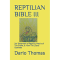 Reptilian Bible III: 3rd Testament of Reptilia, Matrix of The Snake, & How The Lizard Operates - Paperback