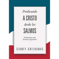 Predicando a Cristo desde los Salmos: Fundamentos para Sermones Expositivos - Paperback