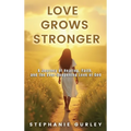 Love Grows Stronger: A Journey of Healing, Faith, and the Ever-Deepening Love of God - Hardcover
