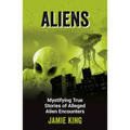 Aliens: Mystifying True Stories of Alleged Alien Encounters - Paperback