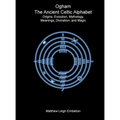 Ogham, The Ancient Celtic Alphabet: Origins, Evolution, Mythology, Meanings, Divination, and Magic - Hardcover