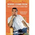 Where I Come from: Life Lessons from a Latino Chef - Paperback
