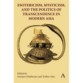 Esotericism, Mysticism, and the Politics of Transcendence in Modern Asia - Hardcover