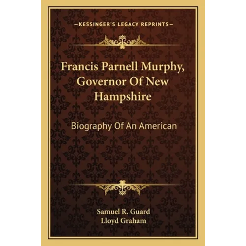 Francis Parnell Murphy, Governor Of New Hampshire: Biography Of An American - Paperback