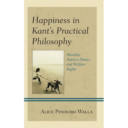Happiness in Kant's Practical Philosophy: Morality, Indirect Duties, and Welfare Rights - Hardcover