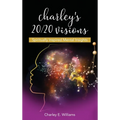 Charley's 20/20 Visions: Spiritually Inspired Mental Insights - Hardcover