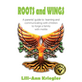 ROOTS and WINGS: A parent's guide to learning and communicating with children to forge a family with mettle - Paperback