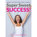 Super Sweet Success! Weight Loss and Motivational Journal - Paperback