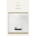 So Much Wasted: Hunger, Performance, and the Morbidity of Resistance - Paperback