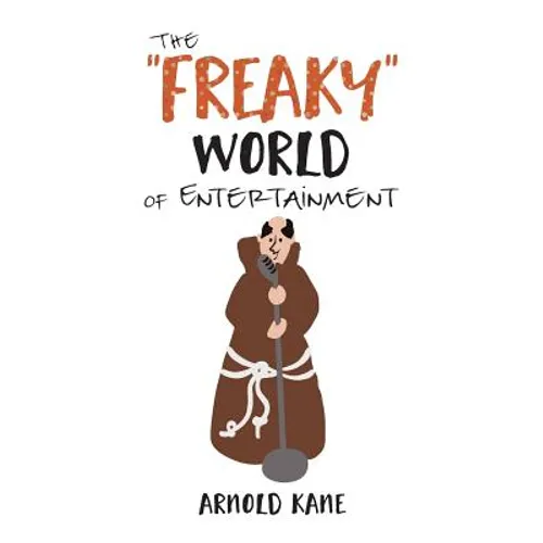 The "Freaky" World of Entertainment: A Very, Very Minor Memoir: The Life of a Producer and Writer - Paperback