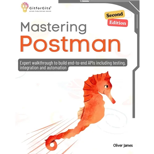 Mastering Postman, Second Edition: Expert walkthrough to build end-to-end APIs including testing, integration and automation - Paperback