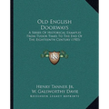 Old English Doorways: A Series Of Historical Examples From Tudor Times To The End Of The Eighteenth Century (1903) - Paperback