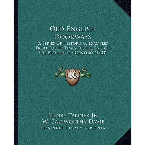 Old English Doorways: A Series Of Historical Examples From Tudor Times To The End Of The Eighteenth Century (1903) - Paperback