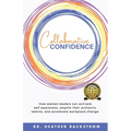 Collaborative Confidence: How women leaders can activate self-awareness, amplify their authentic talents, and accelerate workplace change - Paperback