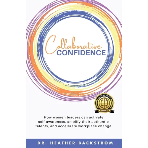 Collaborative Confidence: How women leaders can activate self-awareness, amplify their authentic talents, and accelerate workplace change - Paperback