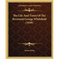 The Life And Times Of The Reverend George Whitefield (1838) - Paperback