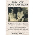 And Now Love Can Begin: My Parents' Imagined Memoir: Based on 100 Love Letters; Palestine, September 1945 - July 1946 - Paperback