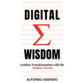 Digital Wisdom: Leading Transformation with the Sophia Factor - Paperback