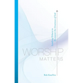 Worship Matters: Leading Others to Encounter the Greatness of God - Paperback