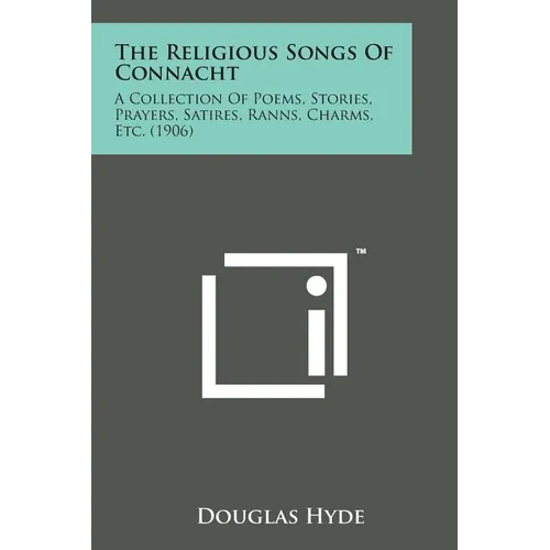 The Religious Songs of Connacht: A Collection of Poems, Stories, Prayers, Satires, Ranns, Charms, Etc. (1906) - Paperback