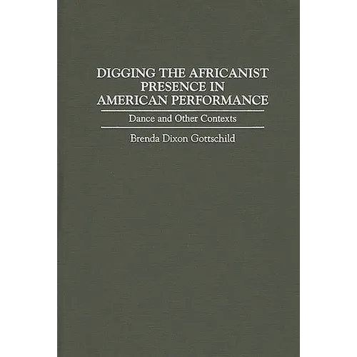 Digging the Africanist Presence in American Performance: Dance and Other Contexts - Hardcover