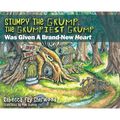 Stumpy the Grump, the Grumpiest Grump: Was Given A Brand-New Heart - Hardcover