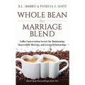 Whole Bean the Marriage Blend: Coffee Conversation Secrets for Maintaining Successfully Thriving, and Loving Relationships - Hardcover