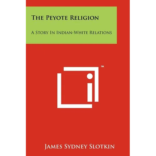 The Peyote Religion: A Story In Indian-White Relations - Paperback