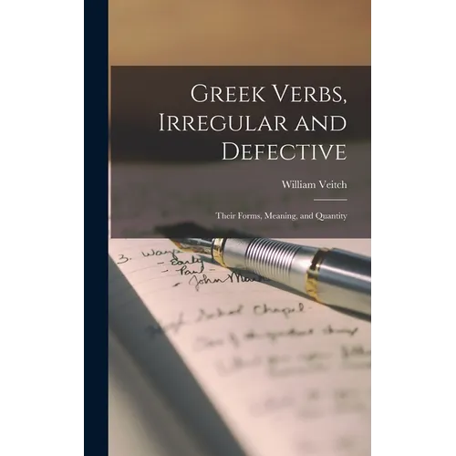 Greek Verbs, Irregular and Defective: Their Forms, Meaning, and Quantity - Hardcover
