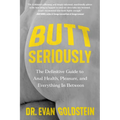 Butt Seriously: The Definitive Guide to Anal Health, Pleasure, and Everything in Between - Paperback