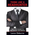 Think Like a Headhunter: The CFO's Guide to the Hidden Job Market - Paperback