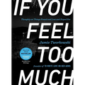 If You Feel Too Much, Expanded Edition: Thoughts on Things Found and Lost and Hoped for - Hardcover