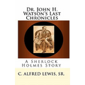 Dr. John H. Watson's Last Chronicles: A Sherlock Holmes Story - Paperback