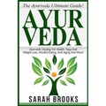 Ayurveda: The Ayurveda Ultimate Guide! Ayurvedic Healing For Health, Yoga And Weight Loss, Mindful Eating, Anti Aging And More! - Paperback