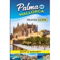 Palma de Mallorca: Discovering the Heart of Mallorca, Basking in the Golden Beaches, Bellver Castle Whispers and Nights under the Moonlit - Paperback