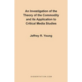 An Investigation of the Theory of the Commodity and Its Application to Critical Media Studies - Paperback