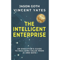 The Intelligent Enterprise: An Executive's Guide to Realizing Value from AI and Data - Hardcover
