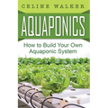 Aquaponics: How to Build Your Own Aquaponic System - Paperback