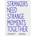 Strangers Need Strange Moments Together: Designing Interaction for Public Spaces - Paperback