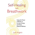 Self-Healing with Breathwork: Using the Power of Breath to Increase Energy and Attain Optimal Wellness - Paperback