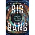 Battle of the Big Bang: The New Tales of Our Cosmic Origins - Hardcover