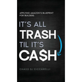 It's All Trash 'til It's Cash: Applying Amazon's Blueprint for Builders - Hardcover